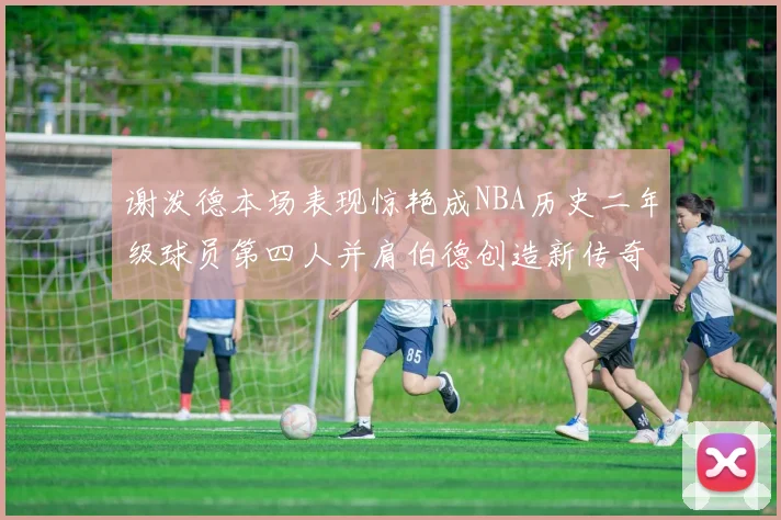 谢泼德本场表现惊艳成NBA历史二年级球员第四人并肩伯德创造新传奇