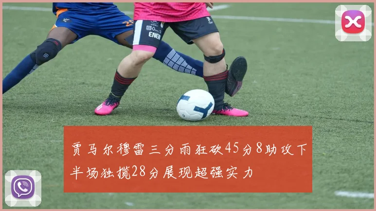 贾马尔穆雷三分雨狂砍45分8助攻下半场独揽28分展现超强实力